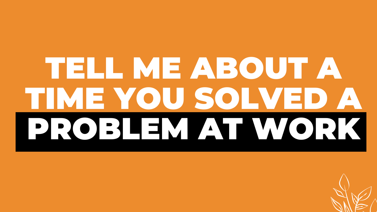 Tell Me About A Time You Solved A Problem At Work